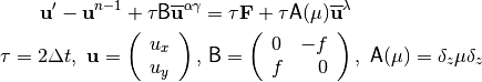 \begin{aligned}

{\bf u}' - {\bf u}^{n-1}
+ \tau {\sf B}\overline{{\bf u}}^{\alpha\gamma}
&=\tau {\bf F} + \tau {\sf A}(\mu)\overline{{\bf u}}^{\lambda} \\
\tau = 2\Delta t,\
{\bf u} =
\left( \begin{array}{l}
         u_x \\
         u_y \end{array}\right),
&\  {\sf B} =
\left( \begin{array}{lr}
         0 & -f \\
         f & 0   \end{array}\right),
\ {\sf A}(\mu) = \delta_z\mu\delta_z \nonumber\end{aligned}