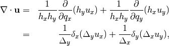 \begin{aligned}
\nabla \cdot {\bf u} &=& \frac{1}{h_xh_y} \frac{\partial}{\partial q_x}
(h_y u_x) + \frac{1}{h_xh_y} \frac{\partial}{\partial q_y} (h_xu_y)
\nonumber \\
&=& \frac{1}{\Delta_y} \delta_x (\Delta_y u_x) + \frac{1}{\Delta_x}
\delta_y (\Delta_x u_y),
\end{aligned}