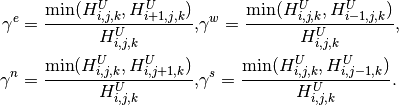 \begin{aligned}
     \gamma^e=\frac{\min(H^U_{i,j,k},H^U_{i+1,j,k})}{H^U_{i,j,k}},
       &\gamma^w=\frac{\min(H^U_{i,j,k},H^U_{i-1,j,k})}{H^U_{i,j,k}},
      \\
     \gamma^n=\frac{\min(H^U_{i,j,k},H^U_{i,j+1,k})}{H^U_{i,j,k}},
       &\gamma^s=\frac{\min(H^U_{i,j,k},H^U_{i,j-1,k})}{H^U_{i,j,k}}.
     \end{aligned}
