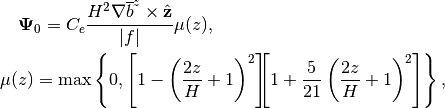 \begin{aligned}

&{\bf \Psi}_0=C_e \frac{H^2 \nabla {\overline b}^z\times{\hat{\bf z}}}{|f|}\mu(z),&\\
&\!\!\!\!\!\!\mu(z)=\max\left\{0,\left[1-\left(\frac{2 z}{H}+1\right)^2\right]\!\!\!\left[1+\frac{5}{21}\left(\frac{2 z}{H}+1\right)^2\right]\right\},&\nonumber\end{aligned}