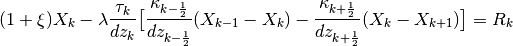 (1+\xi)X_k - \lambda\frac{\tau_k}{dz_k}\big[
\frac{\kappa_{k-\frac{1}{2}}}{dz_{k-\frac{1}{2}}}
(X_{k-1} - X_{k})
- \frac{\kappa_{k+\frac{1}{2}}}{dz_{k+\frac{1}{2}}}
(X_{k} - X_{k+1})\big] = R_k
