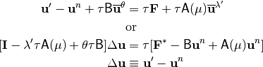 \begin{aligned}
{\bf u}' - {\bf u}^{n} + \tau {\sf B}\overline{{\bf u}}^{\theta}
& = \tau {\bf F} + \tau {\sf A}(\mu)\overline{{\bf u}}^{\lambda'}
\nonumber \\
 & \mathrm{or} \nonumber \\
[{\bf I} - \lambda'\tau{\sf A}(\mu) + \theta\tau{\sf B}]
\Delta{\bf u} & = \tau [ {\bf F}^* - {\sf B}{\bf u}^n
+{\sf A}(\mu){\bf u}^{n}] \nonumber \\
\Delta{\bf u} & \equiv {\bf u}' - {\bf u}^{n}
\end{aligned}