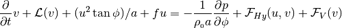 \frac{\partial}{\partial t}v + {\cal L} (v) + (u^2\tan \phi)/a + fu =
-\frac{1}{\rho_{_0}a} \frac{\partial p}{\partial\phi} + {\cal F}_{Hy}
(u,v) + {\cal F}_V (v)