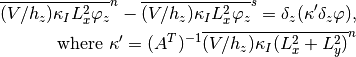 \begin{aligned}
  \overline{(V/h_z)\kappa_I L_x^2\varphi_z}^n
- \overline{(V/h_z)\kappa_I L_x^2\varphi_z}^s
= \delta_z(\kappa' \delta_z\varphi),
\nonumber \\
 \mathrm{where\ } \kappa' = (A^T)^{-1}
  \overline{(V/h_z)\kappa_I (L_x^2+ L_y^2)}^n
\end{aligned}