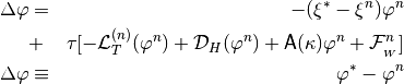 \begin{aligned}
[1+\xi^{*}-\lambda \tau {\sf A}(\kappa)]\Delta\varphi & = &
-(\xi^*-\xi^n)\varphi^n \nonumber \\
 & + & \tau [- {\cal L}_{T}^{(n)}(\varphi^n)
+ {\cal D}_H(\varphi^n) + {\sf A}(\kappa)\varphi^{n}
+ {\cal F}^n_{_W}] \nonumber \\
\Delta\varphi & \equiv & \varphi^{*}-\varphi^{n}
\end{aligned}